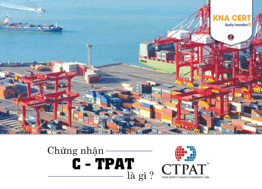 Chứng nhận C-TPAT – Chương trình Quốc tế về An ninh hàng hóa (Năm 2025)